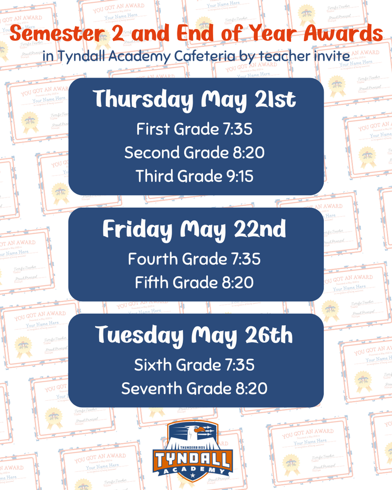 Flyer showing the schedule for Tyndall Academy Semester 2 and End of Year Awards ceremonies for grades 1 through 7. It lists dates, times, and grade levels: May 21 for grades 1–3, May 22 for grades 4–5, and May 26 for grades 6–7, with morning time slots for each grade. The ceremonies will be held in the school cafeteria and are by teacher invitation.