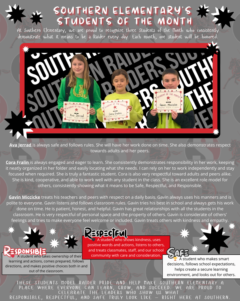 Graphic titled “Southern Elementary’s Students of the Month.” Three students stand holding certificates in front of a black background with repeated “Southern Raiders” text. From left to right: Ava Jerrad, Cora Fralin, and Gavin Miccicke. Each student is recognized for demonstrating the Raider values of being Responsible, Respectful, and Safe. The graphic includes short descriptions highlighting Ava’s rule-following and respectful behavior, Cora’s responsibility and strong work habits, and Gavin’s kindness, manners, and respect for others. Decorative Raider-themed stars and red-and-black school colors frame the design.
