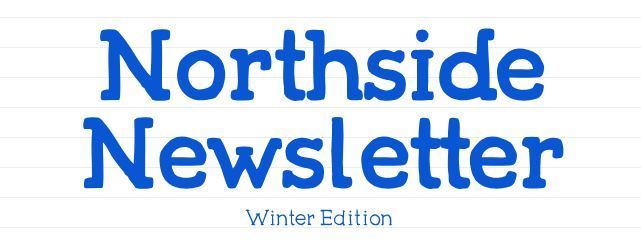 Text only- Northside Newsletter: Winter Edition