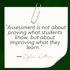 Quote-Assessment is not about proving what students know, but about improving what they learn