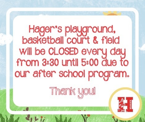 Hager’s playground will be closed from 3:30 until 5:00. 