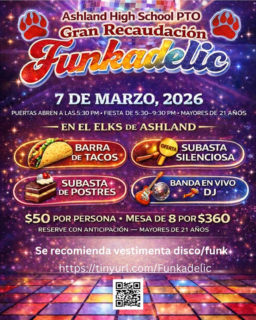 Ashland High School PTO Gran Recaudacion Funkadelic. 7 De Marzo, 2026. Puertas abren a las 5:30 pm, Fiesta de 5:30-9:30 pm, Mayores de 21 Anos. En el elks de Ashland. Barra de tacos, subasta de postres, subasta silenciosa, banda en vivo DJ. $50 por persona, mesa de 8 por $360. Reserve con anticipacion - mayores de 21 anos. Se recomienda vestimenta disco/funk. Https://tinyurl.com/funkadelic