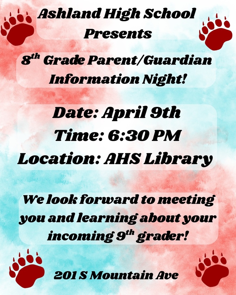 Ashland High School Presents: 8th Grade Parent/Guardian Information Night! Date: April 19th. Time: 6:30 pm. Location: AHS Library. We look forward to meeting you and learning about your incoming 9th grader! 201 S Mountain Ave.
