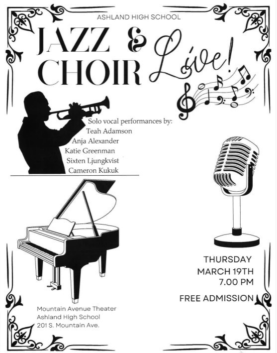 Ashland High School Jazz & Choir Live! Solo vocal performances by: Teah Adamson, Anja Alexander, Katie Greenman, Sixten Ljungkvist, Cameron Kukuk. THursday, March 19th, 7:00 pm, Free Admission at the Mountain Avenue Theater, Ashland High School, 201 S Mountain Ave.