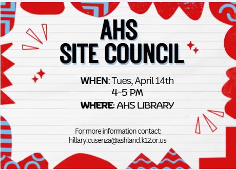 AHS Site Council. When: Tues, April 14th 4-5 pm. Where: AHS Library. For more information contact: hillary.cusenza@ashland.k12.or.us