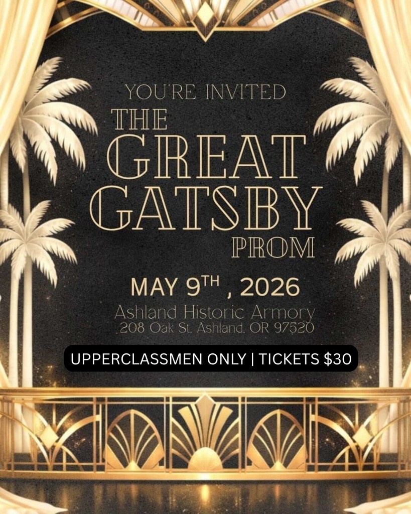 You're Invited! The AHS 2026 Prom is happening May 9th! This year's theme: The Great Gatsby. This event will be held at the Ashland Historic Armory on 208 Oak Street. Tickets are $30. This is an Upperclassmen only event! Underclassmen can be brought as a guest by an Upperclassmen, as long as a guest form is filled out and turned in by the deadline.  Prom Guest Forms are available for pick up in the main office. These will be due on May 5th by 4:00 pm, NO EXCEPTIONS. There is a $5 processing fee, and you must include a picture of the guest's ID. These forms need a signature from you, your guest, both of your parents or guardians, and your guest's school administrator.