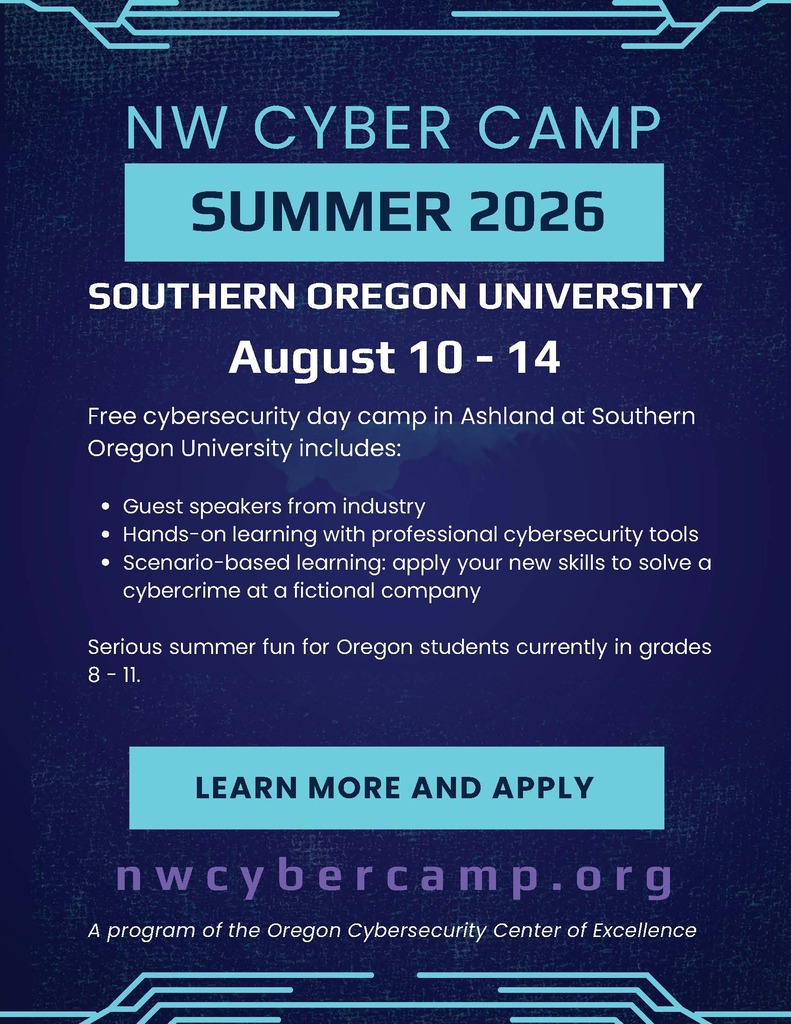 NW Cyber Camp Summer 2026 Southern Oregon University August 10-14 Free cybersecurity day camp in Ashland at Southern Oregon University includes: Guest speakers from industry, Hands-on learning with professional cybersecurity tools, Scenario-based learning: apply your new skills to solve a cybercrime at a fictional company. Serious summer fun for Oregon students currently in grades 8-11. Learn more and apply at nwcybercamp.org. A program of the Oregon Cybersecurity Center of Excellence