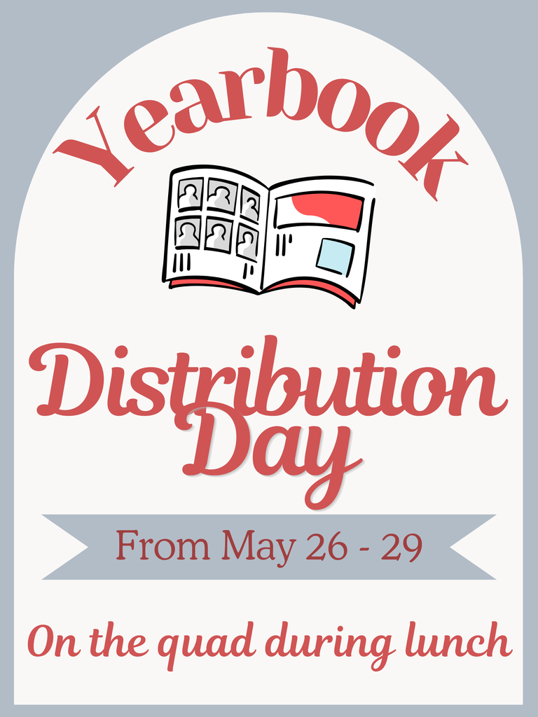 Yearbook Distribution Day, From May 26th-May 29th, on the quad during lunch