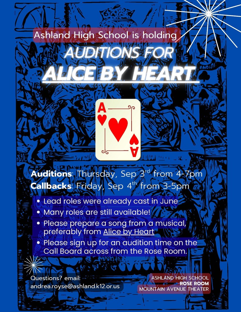 ashland high school is holding auditions for alice by heart auditions thursday sep 3 from 4-7 pm callbacks friday sep 4th from 3-5pm lead roles were already cast in june many roles are still available please prepare a song from a musical, preferably from alice by heart please sign up for an audition time on the call board across from the rose room questions email andrea.royse@ashland.k12.or.us ashland high school rose room mountain avenue theater