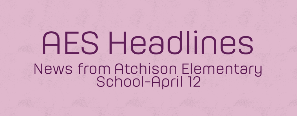 AES Headlines: News from Atchison Elementary School - April 12