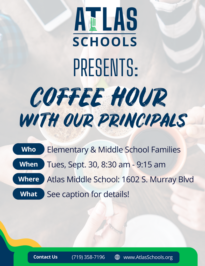 Coffee Hour with our Principals. Elementary & Middle School Families Tues, Sept. 30, 8:30 am - 9:15 am Atlas Middle School: 1602 S. Murray Blvd See caption for details!