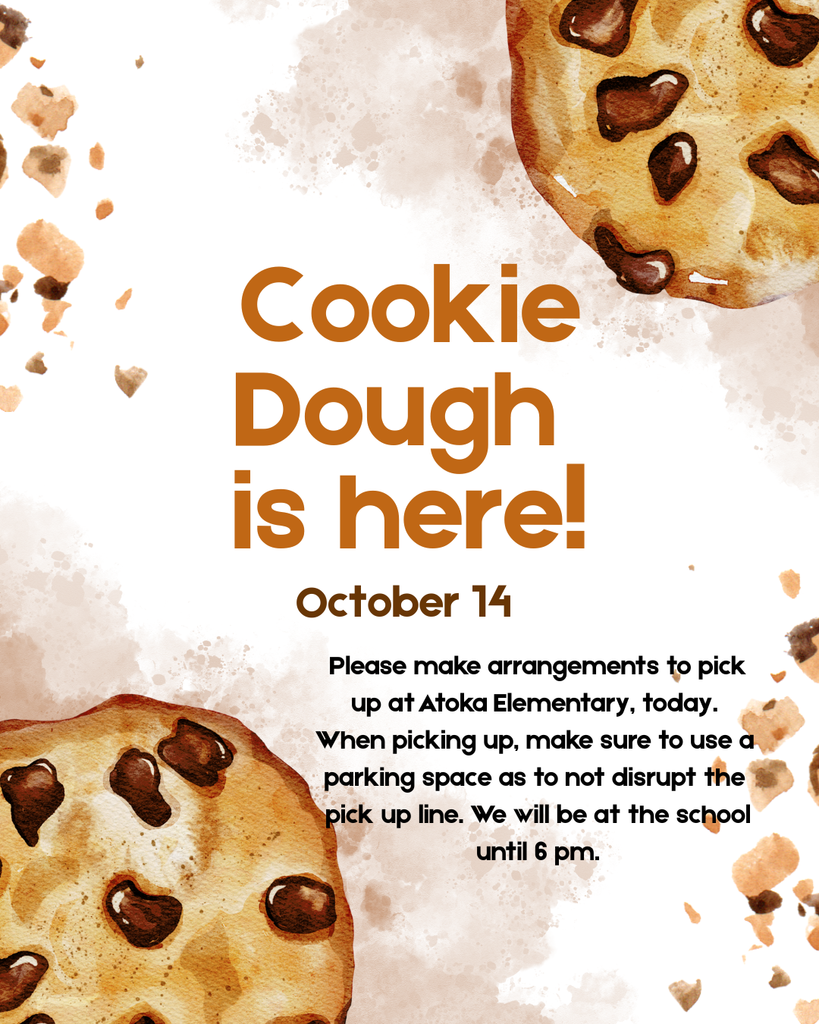 Cookie dough is here! Please make arrangements to pick up at Atoka Elementary, today. We will be here until 6 pm.