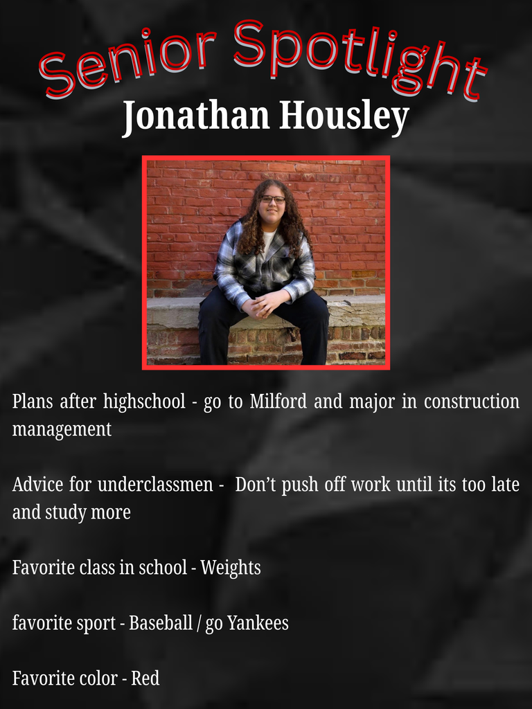 senior spotlight jonathan housley. Plans after high school - go to milford and major in construction management. Advice for undewrclassmen don't push off work until it's too late and study more. favorite class in school - weights. Favorite sport - baseball - favorite color - red