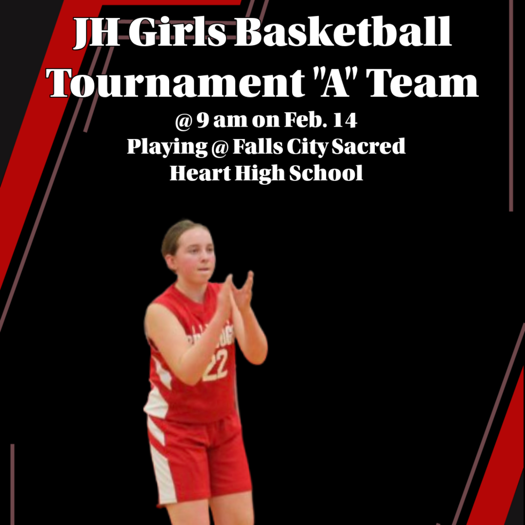 JH Girls Basketball Tournament "A" Team at 9 am on February 14  Playing at Falls City Sacred Heart High School