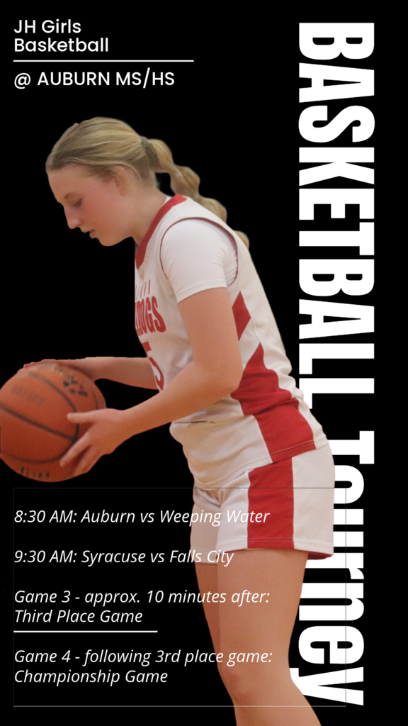ALL Games @ Auburn MS/HS: Game 1 - 8:30 AM: Auburn vs Weeping Water Game 2 - 9:30 AM: Syracuse vs Falls City Game 3 - approx. 10 minutes after Game 2: Third Place Game Game 4 - following Game 3: Championship Game JH Girls basketball @ auburn ms/hs