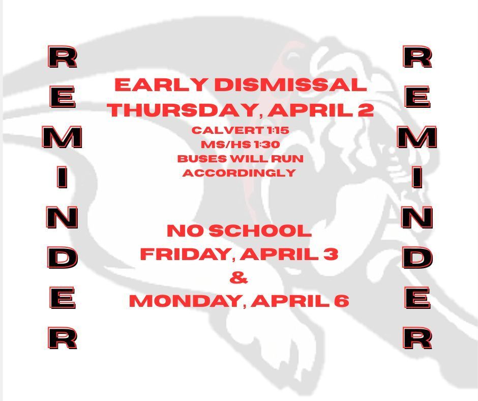 Reminder: There will be an early dismissal on April 2. Calvert will dismiss at 1:15 PM, and the Middle School/High School will dismiss at 1:30 PM. Buses will run accordingly.  There will be no school on April 3 and April 6.