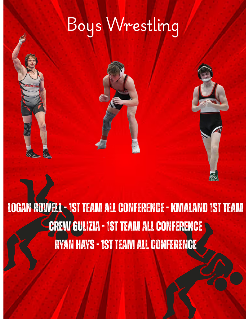 Boys Wrestling Logan Rowell - 1st Team All Conference - KMALAND 1st Team Crew Gulizia - 1st Team All Conference Ryan Hays - 1st Team All Conference