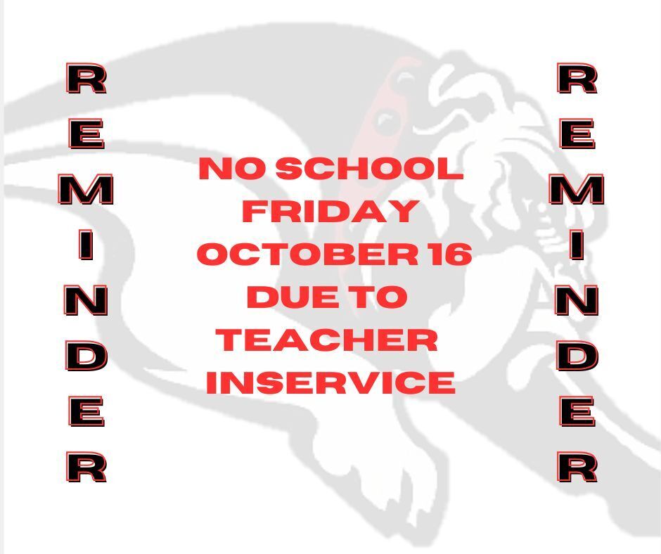 Reminder: There will be no school on Friday October 16, due to an all day Teacher Inservice.