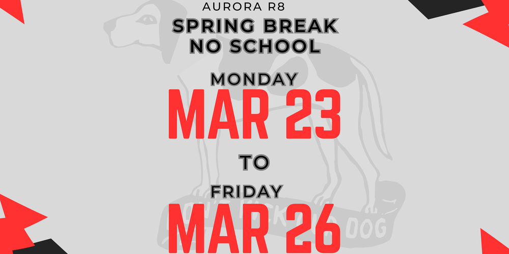 Aurora R8 Spring Break No School Monday March 23 to Friday March 26