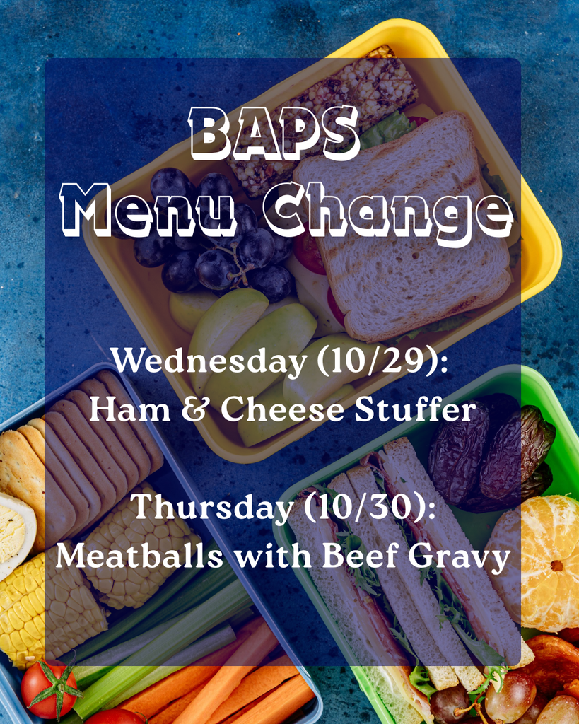 Menu Change: Wednesday, October 29 change to Ham & Cheese Stuffer, Thursday, October 30 change to Meatball with beef gravy.