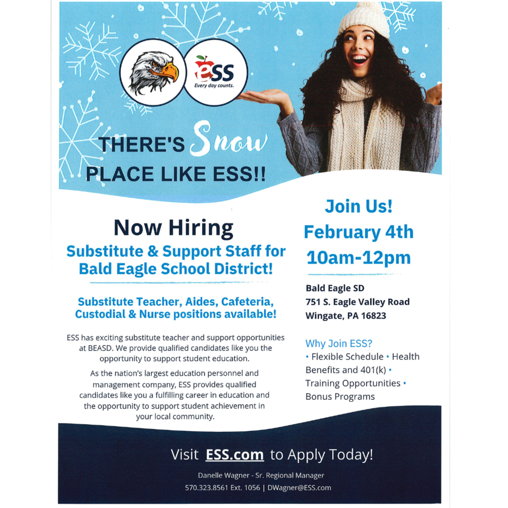 A hiring flyer for ESS promoting substitute and support staff positions at Bald Eagle School District. The flyer has a winter theme with a light blue background, white snowflakes, and a smiling woman wearing a winter hat, scarf, and sweater. The text reads "There's SNOW place like ESS!" and provides details about the hiring event on February 4th from 10 AM - 12 PM at Bald Eagle SD, 751 S. Eagle Valley Road, Wingate, PA 16823. It lists available positions, including substitute teachers, aides, cafeteria staff, custodial staff, and nurses. Benefits such as flexible schedules, health benefits, 401(k), training opportunities, and bonus programs are highlighted. The flyer directs applicants to ESS.com to apply and includes contact information for Daniel Wagner, Sr. Regional Manager. The ESS and Bald Eagle School District logos appear at the top.