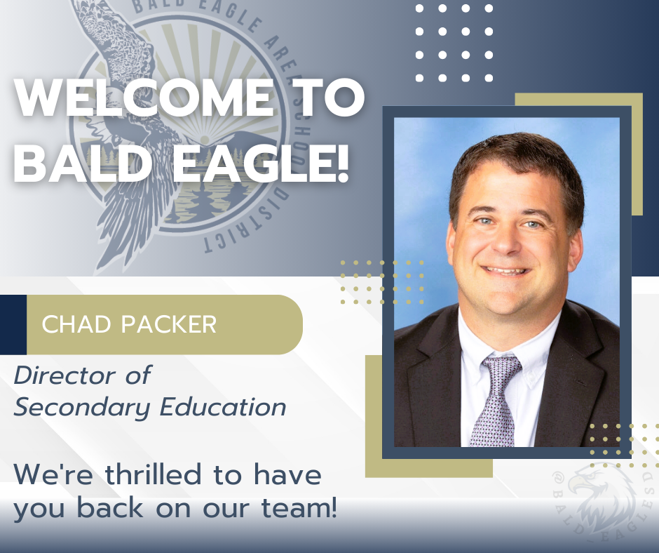 Welcome to Bald Eagle Chad Packer Director of Secondary Education We're thrilled to have you back on our team!
