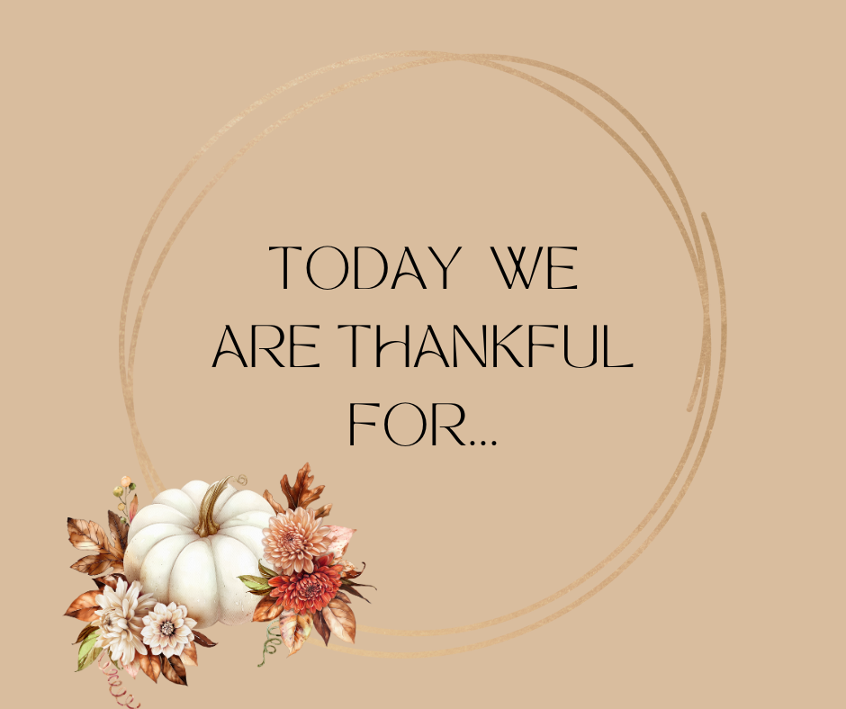 TODAY WE ARE THANKFUL FOR..