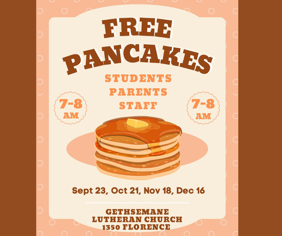 Flyer for Free Pancakes for students, parents, and staff from 7-8 AM on Sept 23, Oct 21, Nov 18, and Dec 16 at Gethsemane Lutheran Church, 1350 Florence.