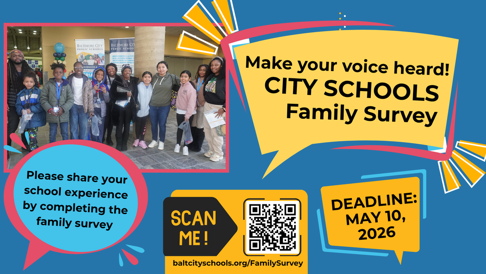 A graphic that says make Your voice Heard! City schools Family Survey. Please share your school experience by completing the family survey. baltcityschools.org/FamilySurvey Deadline May 10, 2026