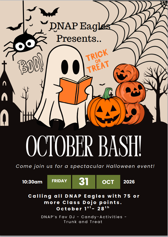 🦅 Get ready, DNAP Eagles! 🦅 We’re kicking off our October Bash on Friday, October 31st at 10:30 AM!  🎧 DJ | 🍬 Treats | 🎨 Activities | 🚗 Trunk or Treat  Students with 75 or more ClassDojo points (earned between Oct. 1–28) are invited to join the fun!  We’re also looking for: 🍭 Candy donations to help us treat our Eagles 🚗 Volunteers to host a trunk (decorate your vehicle and pass out candy!)  If you’d like to donate or volunteer, please contact Ms. James.  Let’s make this an exciting celebration for our Eagles! 💙💛