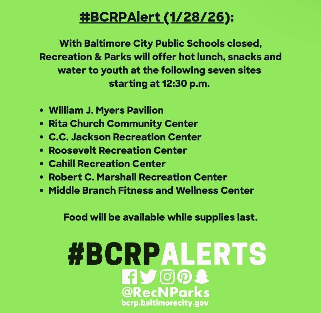 Recreation and Parks is offering hot lunch, snacks, and water to youth at the following seven sites today, Wednesday, January 28, from 12:30 – 6 p.m., while supplies last.  	•	William J. Myers Pavilion, 4300 West Bay Ave., Baltimore 21225  	•	Rita Church Community Center, 2101 St. Lo Dr., Baltimore 21213  	•	C.C. Jackson Recreation Center, 4910 Park Heights Ave., Baltimore 21215  	•	Roosevelt Recreation Center, 1221 W. 36th St., Baltimore 21211  	•	Cahill Recreation Center, 4001 Clifton Ave., Baltimore 21216  	•	Robert C. Marshall Recreation Center, 1201 Pennsylvania Ave., Baltimore 21202  	•	Middle Branch Fitness and Wellness Center, 201 Reedbird Ave., Baltimore 21225