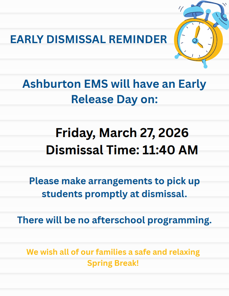 ⏰ Early Release Reminder ⏰  Ashburton EMS will dismiss early on Friday, March 27, 2026.  🕦 Dismissal is at 11:40am  Please plan to pick up students promptly at 11:40am. There will be no afterschool programming.  🌸 Enjoy Spring Break and have a safe, relaxing week! 💙