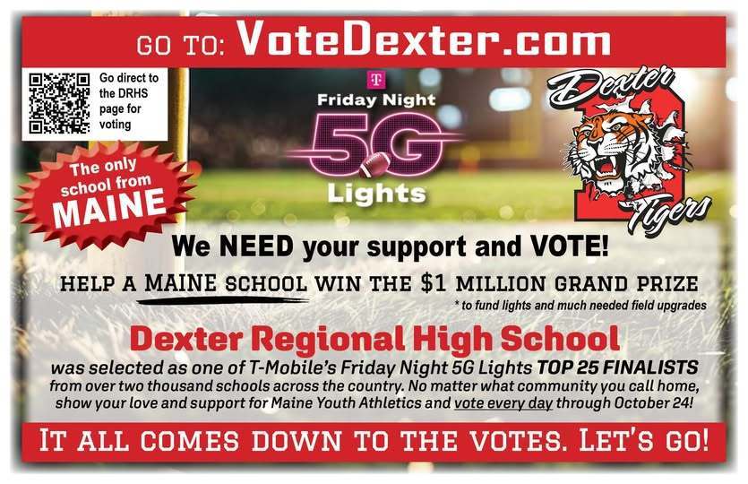 Bangor High School Supports Dexter Regional High School! Hello, Bangor community! Dexter Regional High School has been selected by T-moblie as one of the top 25 finalists from over 2,000 schools across the country—and they’re the only school representing Maine! This is a fantastic opportunity for our county and our state, as Dexter has a chance to win a $1 million grand prize that would benefit not only the school but also their entire community and beyond.  As fellow Mainers, it's important to come together and support one another. A win for Dexter means new turf, lights, and updated facilities, creating a safer environment for their athletes and a central gathering place for their community to cheer on their students. Imagine what our city would be like without Cameron Stadium and all of the opportunities that it has given our students.  Dexter is currently in third place, and they need our votes to rise to the top! You can vote every day until October 24th. Let’s rally around Dexter Regional High School and show our support. Every vote makes a difference!  Vote here: [www.VoteDexter.com]  Good luck, Dexter! Let’s bring this home for Maine!  #VoteDexter #MaineStrong #WeAreBangor