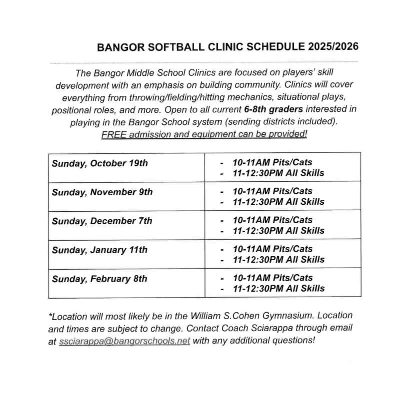 Bangor Middle School Softball Clinic Schedule. 10/19, 11/9, 12/7, 1/11. 2/8. Cohen Gym from 10-12:30.