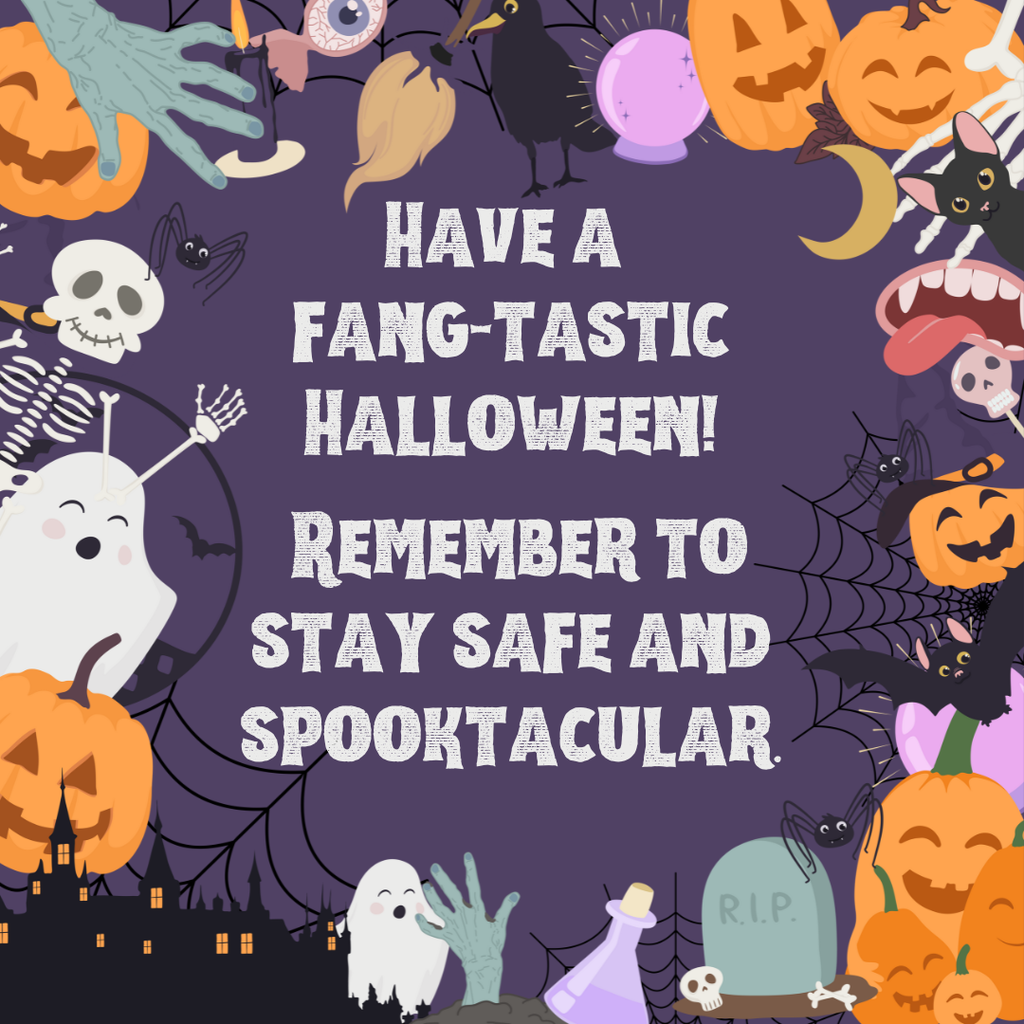 Have a  fang-tastic Halloween!   Remember to stay safe and spooktacular.