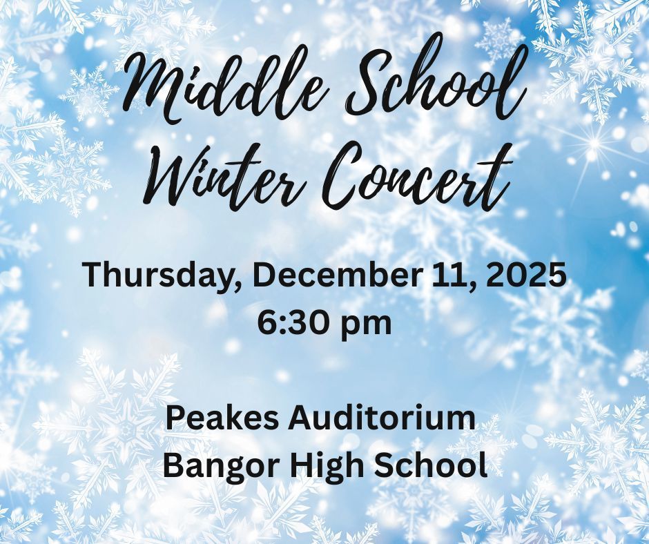 Middle School Winter Concert Band, Orchestra, and Chorus December 11, 2025 6:30 PM Peakes Auditorium Bangor High School
