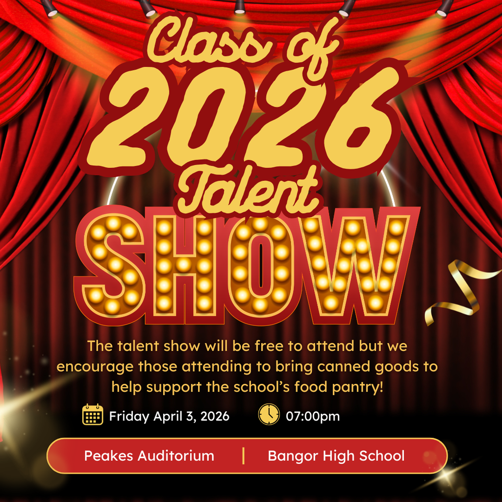 Bangor High School Class of 2026 Talent Show April 3, 2026 7 pm Food drive to support BHS Food Pantry. Poster for event shows red curtains with lights focused on the title of the event.