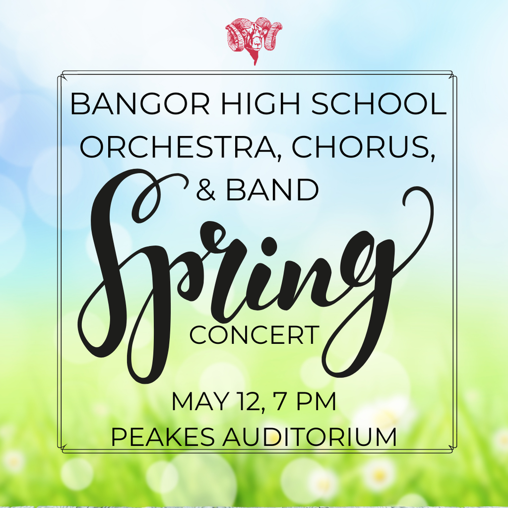 Bangor High School Orchestra, Chorus, & Band Spring Concert May 12, 7 PM Peakes Auditorium