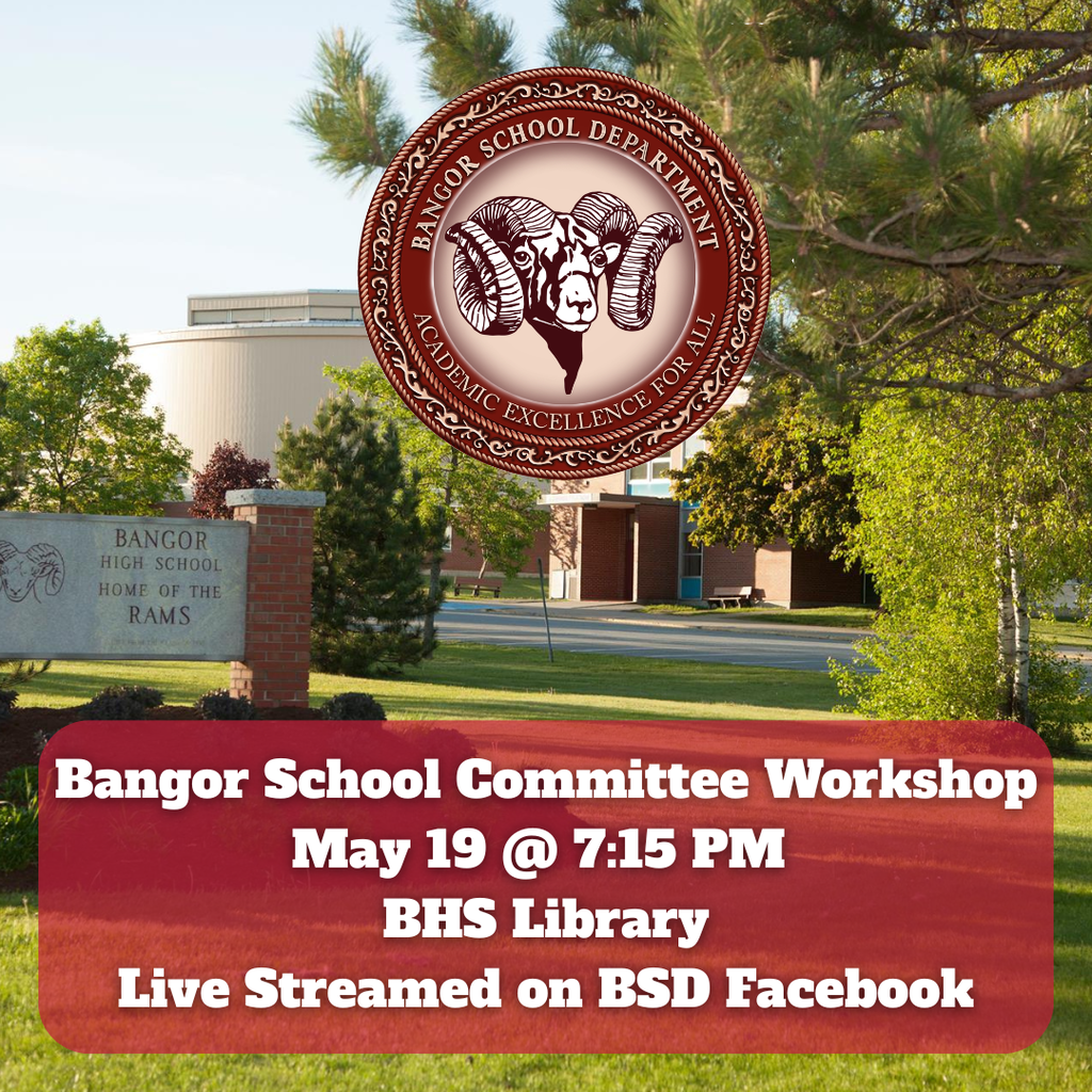 Bangor School Committee Workshop May 19 @ 7:15 PM  BHS Library Live Streamed on BSD Facebook