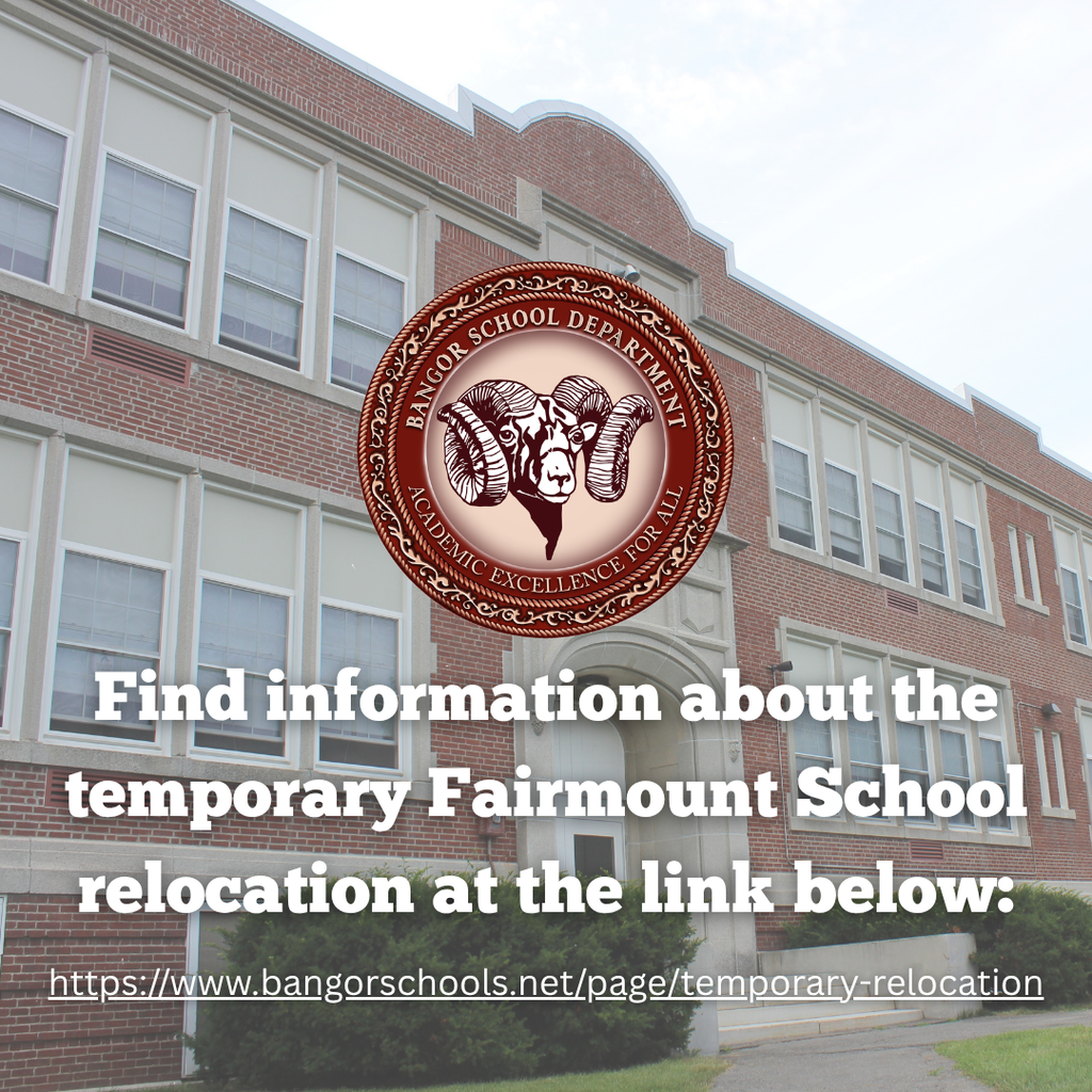 Find information about the temporary Fairmount School relocation at the link below: https://www.bangorschools.net/page/temporary-relocation
