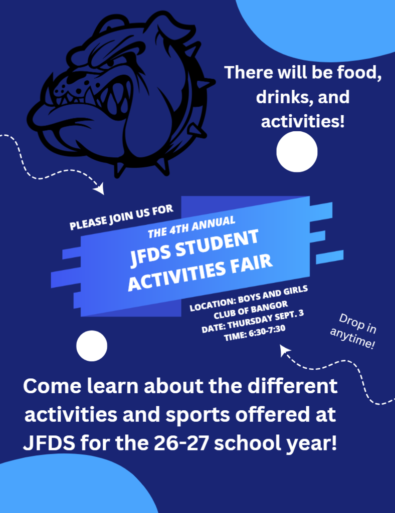 Please join us for the JFDS Student Activities Fair on September 3rd from 6:30-7:30 at the Boys and Girls Club of Bangor, located at 161 Davis Rd, Bangor, ME. Students and families can learn all about the different sports and activities that are available at Doughty and meet some of the teachers and coaches. There will also be food and drink provided. We hope to see you there!