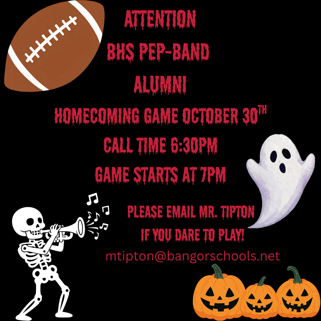 Attention BHS Pep-Band Alumni! Homecoming Game October 30th call time 6:30 pm, game starts at 7 pm. Please email Mr. Tipton (mtipton@bangorschools.net) if you dare to play! #WeAreBangor
