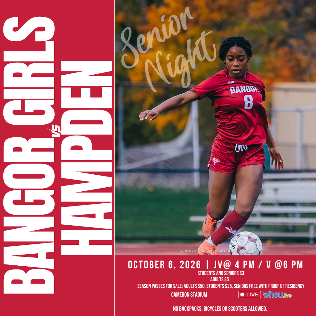 Bangor Girls Soccer VS Hampden Senior Night October 6, 2026 | JV @ 4 PM / V @ 6 PM Cameron Stadium No backpacks, bicycles, or scooters allowed. Season Passes for Sale: Adults $50, Students $25, Seniors Free with Proof of Residency Students and Seniors $3 Adults $5 #WeAreBangor