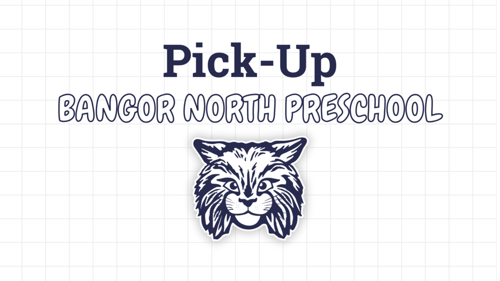 graphic that says Pick-Up Bangor North Preschool with an image of a junior bobcat