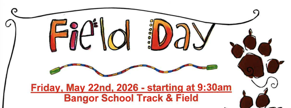 Field day will be on May 22nd 2026 starting at 9:30 AM at Bangor School Track and Field