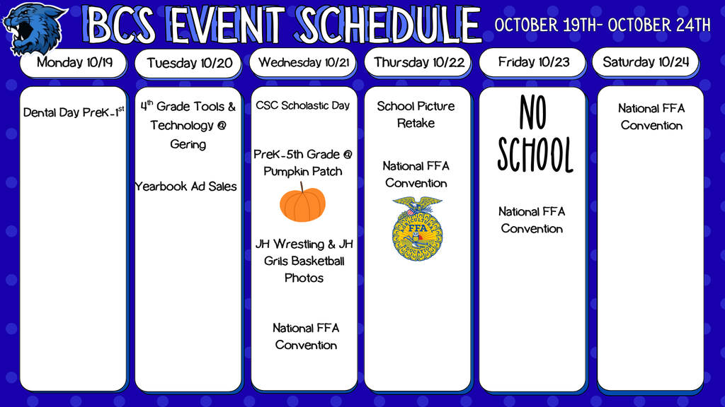 Graphic titled "BCS Event Schedule" for October 19th through October 24th, detailing daily school activities: Monday 10/19: Dental Day PreK-1st Grade Tuesday 10/20: 4th Grade Tools & Technology @ Gering; Yearbook Ad Sales Wednesday 10/21: CSC Scholastic Day; PreK-5th Grade Pumpkin Patch; JH Wrestling & JH Girls Basketball Photos; National FFA Convention Thursday 10/22: School Picture Retake; National FFA Convention Friday 10/23: NO SCHOOL; National FFA Convention Saturday 10/24: National FFA Convention