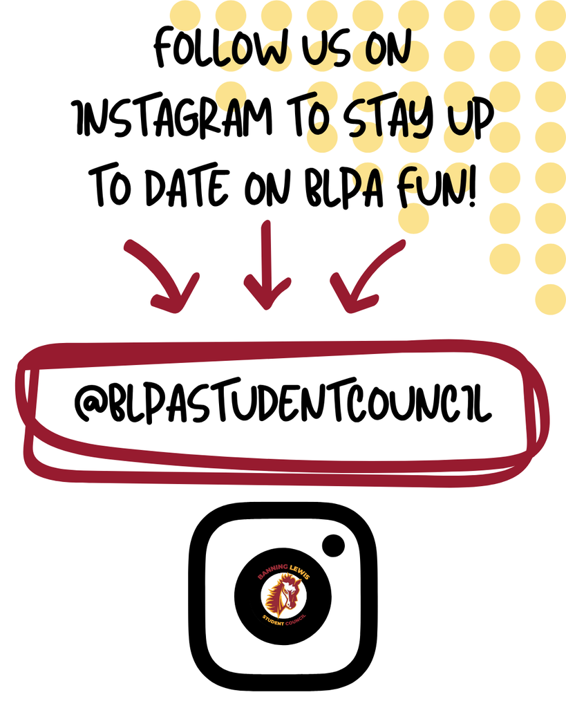 Graphic promoting the Banning Lewis Preparatory Academy Student Council Instagram account. The graphic features a white background with gold polka dots in the upper-right corner. Large black text reads, "Follow us on Instagram to stay up to date on BLPA fun!" Three cardinal-colored arrows point down to the Instagram handle @BLPAStudentCouncil, which is displayed inside a hand-drawn cardinal-colored outlined box. A large black Instagram logo appears at the bottom with the Banning Lewis Student Council logo in the center.