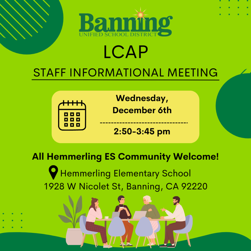 LCAP (Local Control & Accountability Plan) Meeting Wednesday, December 6th, From 2:50-3:45 pm Hemmerling Elementary School 1928 W Nicolet St, Banning, CA 92220 All Hemmerling Community is Welcome! #BanningUSD