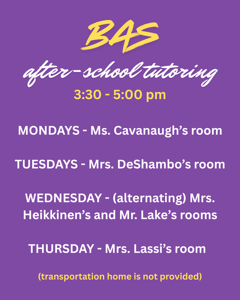 after school tutoring - Monday with Ms. Cavanaugh, Tuesday with Mrs. DeShambo, Wednesday alternating between Mrs. Heikkinen and Mr. Lake, Thursday with Mrs. Lassi; 3:30 - 5pm with no transportation afterwards