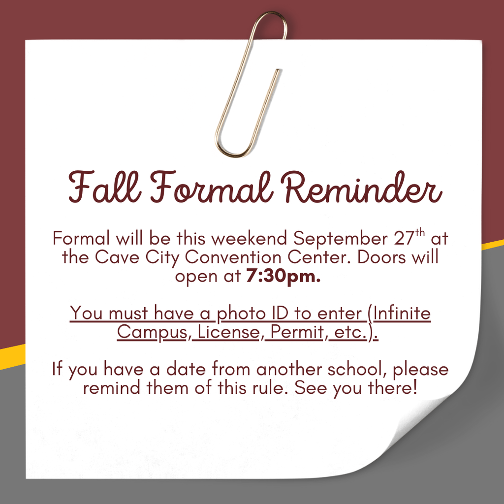 BCHS Fall Formal Reminders. Fall Formal will be held at the Cave City Convention Center. Doors will open at 7:30 pm. You must have a photo ID to enter. If you have another date from another school, please remind them of this rule. 